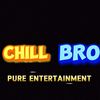 CHILL BRO