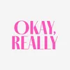 Okay, Really