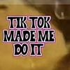 tik.tok.made.me.do.it