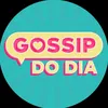 Gossip do Dia