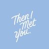Then I Met You