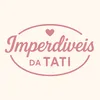 Imperdíveis da Tati