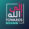 Towards Allah - إِلَى الله
