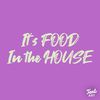 its_foodinthehouse