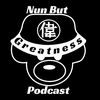 nunbutgreatnesspod