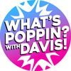 What’s Poppin? With Davis!