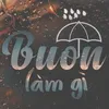 Buồn Làm Gì