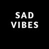 SAD VIBES