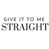 Give It To Me Straight