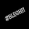 #BLEGH!!