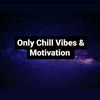Only Chill Vibes & Motivation