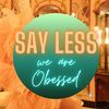 say_less_we_are_obsessed
