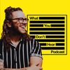 What You Don’t Hear Podcast