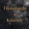 Filosofando o Kósmos.