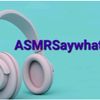 asmrsaywhatnow