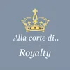 Alla corte di...Royalty®