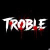 TROBLE