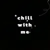 chill with me 🎶