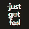 Just Got Fed