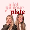 A Lot on Your Plate Podcast