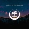 Shows in the Cosmos