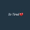 So Tired💔