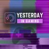 Yesterday in Gaming