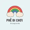 PHÊ ĐI CHƠI