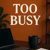 Too Busy