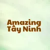 Amazing Tây Ninh
