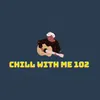 Chill with Me 102