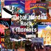 Metal,Hard Rock Maniacs..