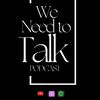 WE NEED TO TALK PODCAST