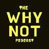The Why Not Podcast