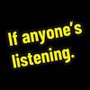 ifanyoneslistening