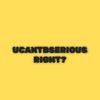 ucantbseriousright