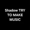 shadow.try.to.make.music