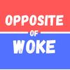 Opposite of Woke