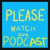 pleasewatchourpodcast
