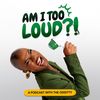 Am I Too Loud Podcast