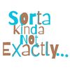 sortakindanotexactly