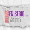 Hablamos en serio… ¿o no?