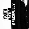 Youth Wasted Gracefully