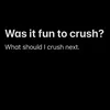 wasitfuntocrush