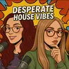 desperate_house_vibes