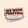 We Were Fighting Before This