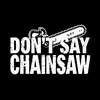 dontsaychainsaw