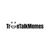 True Talk Memes
