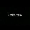 I miss you