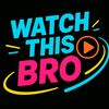 Watch This Bro